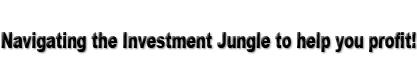 Navigating the Investment Jungle to help you profit!